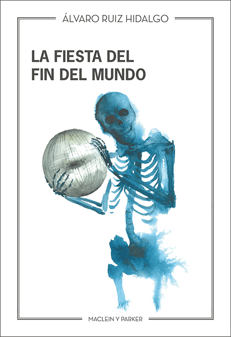 La Fiesta del Fin del Mundo | Álvaro Ruiz Hidalgo | Maclein y Parker | Editorial de libros independiente | Venta de libros online